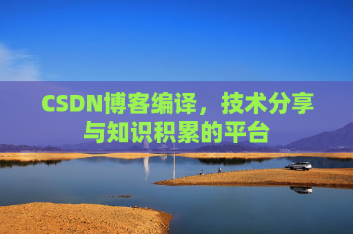 CSDN博客编译，技术分享与知识积累的平台