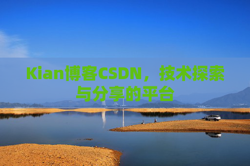 Kian博客CSDN，技术探索与分享的平台